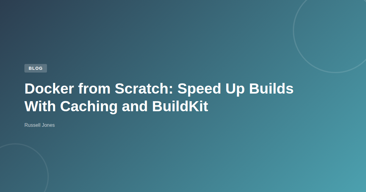 Docker from Scratch: Speed Up Builds With Caching and BuildKit | Web ...
